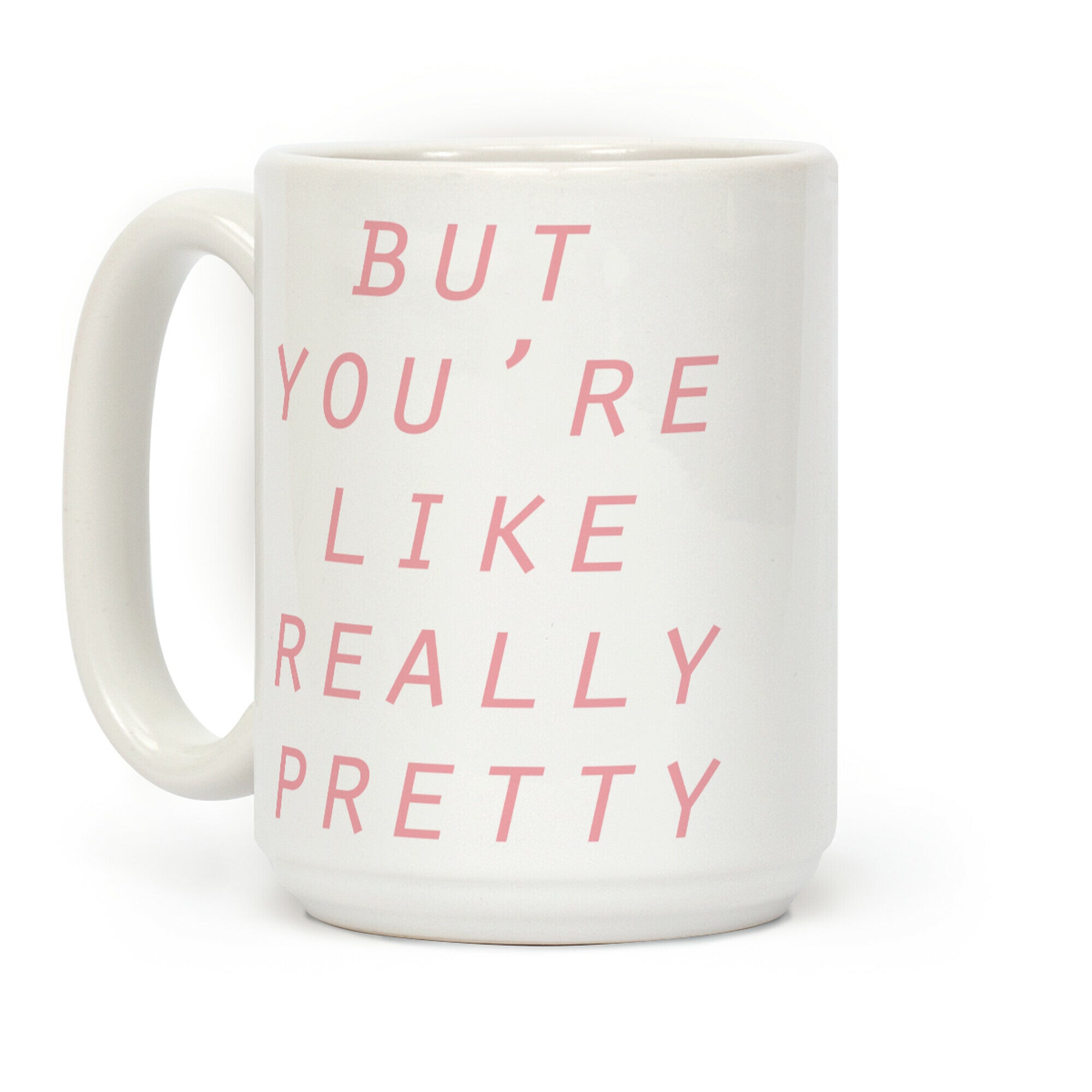 But You're Like Really Pretty Coffee Mug